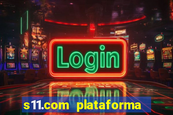 s11.com plataforma de jogos